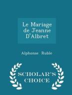 Le Mariage De Jeanne D'albret - Scholar's Choice Edition di Alphonse Ruble edito da Scholar's Choice