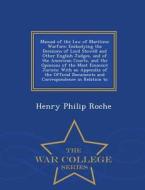 Manual Of The Law Of Maritime Warfare di Henry Philip Roche edito da War College Series