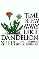 Time blew away like dandelion seed (paperback) di Thomas Thurman edito da Lulu.com