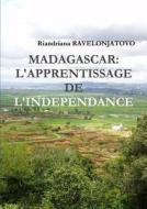 Madagascar: L'apprentissage De L'independance di Riandriana RAVELONJATOVO edito da Lulu.com