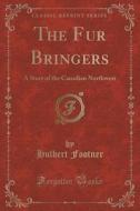 The Fur Bringers di Hulbert Footner edito da Forgotten Books