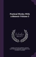 Poetical Works; With A Memoir Volume 3 di Samuel Taylor Coleridge, Charles Eliot Norton, Derwent Coleridge edito da Palala Press