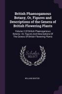 British Phaenogamous Botany, Or, Figures and Descriptions of the Genera of British Flowering Plants: Volume 2 of British di William Baxter edito da CHIZINE PUBN