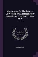 Memoranda of the Late ---. of Weston, with Introductory Remarks by the Rev. T. Best, M. a di Ann Harrison edito da CHIZINE PUBN
