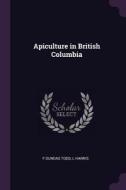 Apiculture in British Columbia di F. Dundas Todd, L. Harris edito da CHIZINE PUBN