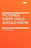 Pictures Every Child Should Know di Dolores Bacon edito da HardPress Publishing