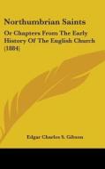 Northumbrian Saints: Or Chapters from the Early History of the English Church (1884) di Edgar Charles S. Gibson edito da Kessinger Publishing