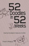 52 Doodles in 52 Weeks: Snaring Woodland Creatures in 2009 di Thom Phelps edito da Createspace