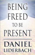 Being Freed To Be Present di Daniel Liderbach edito da America Star Books