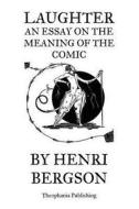 Laughter an Essay on the Meaning of the Comic di Henri Bergson edito da Createspace