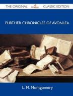 Further Chronicles Of Avonlea - The Original Classic Edition di L M Montgomery edito da Emereo Classics