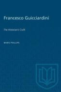 Francesco Guicciardini: The Historian's Craft di Mark Phillips edito da UNIV OF TORONTO PR