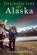 The Wild Side of Alaska di Donna Morang edito da Createspace