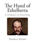 The Hand of Ethelberta: A Comedy in Chapters di Thomas Hardy edito da Createspace