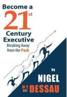 Become a 21st Century Executive di Nigel Dessau edito da Infinity Publishing