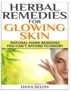 Herbal Remedies for Glowing Skin: Natural Home Remedies You Can't Afford to Know! di Dana Selon edito da Createspace