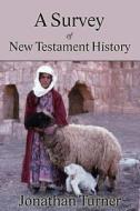 A Survey of New Testament History di Jonathan Turner edito da Createspace