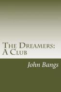 The Dreamers: A Club di John Kendrick Bangs edito da Createspace