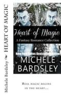 Heart of Magic: A Fantasy Romance Collection di Michele Bardsley edito da Createspace