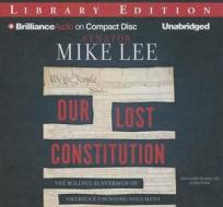 Our Lost Constitution: The Willful Subversion of America's Founding Document di Mike Lee edito da Brilliance Audio