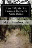 Jewel Mysteries from a Dealer's Note Book di Max Pemberton edito da Createspace