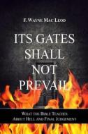 Its Gates Shall Not Prevail: What the Bible Teaches about Hell and Final Judgement di F. Wayne Mac Leod edito da Createspace