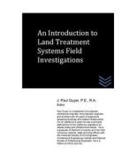 An Introduction to Land Treatment Systems Field Investigations di J. Paul Guyer edito da Createspace