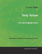 Terly Terlow - An Old English Carol - Sheet Music for Mixed Chorus, Oboe and Cello di Gustav Holst edito da Classic Music Collection