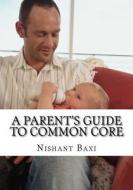 A Parent's Guide to Common Core di MR Nishant K. Baxi edito da Createspace Independent Publishing Platform
