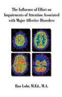 The Influence of Effort on Impairments of Attention Associated with Major Affective Disorders di Ilan Lohr edito da Dissertation.Com.