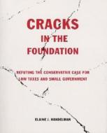 Cracks in the Foundation: Refuting the Conservative Case for Low Taxes and Small Government di Elaine J. Handelman edito da Bookhouse Fulfillment