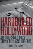 Hardboiled Hollywood: The True Crime Stories That Inspired the Great Noir Films di Max Decharne edito da PEGASUS BOOKS