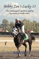 Bobby Zen's Lucky 13 - The Handicapper's Guide to Making Big Money at Small Tracks di Bobby Zen edito da E BOOKTIME LLC