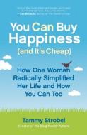 You Can Buy Happiness (and It's Cheap): How One Woman Radically Simplified Her Life and How You Can Too di Tammy Strobel edito da NEW WORLD LIB