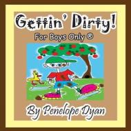 Gettin' Dirty! for Boys Only (R) di Penelope Dyan edito da Bellissima Publishing LLC