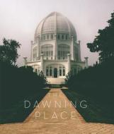 The Dawning Place: The Building of a Temple di Bruce W. Whitmore edito da Bahai Publishing