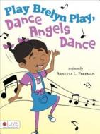 Play Brelyn Play, Dance Angels Dance di Arnetta L. Freeman edito da Tate Publishing & Enterprises