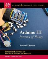 Arduino III: Internet of Things di Steven F. Barrett edito da MORGAN & CLAYPOOL