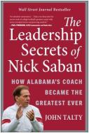 The Leadership Secrets of Nick Saban: How Alabama's Coach Became the Greatest Ever di John Talty edito da BENBELLA BOOKS