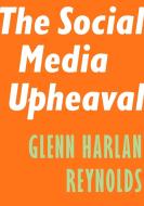 The Social Media Upheaval di Glenn Harlan Reynolds edito da ENCOUNTER BOOKS