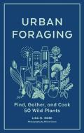 Urban Foraging: Find, Gather, and Eat 50 Plants in Your Neighborhood di Lisa M. Rose edito da TIMBER PR INC