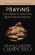 PRAYING God's Word Of Protection Against Racism And Injustice di Oshinowo Iwalola Ademodi Oshinowo edito da BookLocker.com Inc