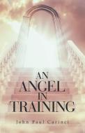 An Angel In Training di Carinci John Paul Carinci edito da Archway Publishing