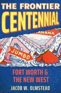 The Frontier Centennial di Jacob W Olmstead edito da Texas Tech Press,u.s.