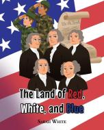 The Land of Red, White, and Blue di Sarah White edito da Christian Faith Publishing, Inc