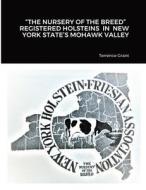 "THE NURSERY OF THE BREED"   REGISTERED HOLSTEINS  IN  NEW YORK STATE'S MOHAWK VALLEY di Terrence Grant edito da Lulu.com