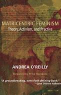 Matricentric Feminism di Andrea O'Reilly edito da Demeter Press