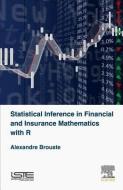 Statistical Inference in Financial and Insurance Mathematics with R di Alexandre Brouste edito da ELSEVIER SCIENCE & TECHNOLOGY