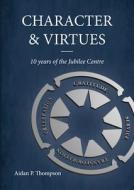 Character and Virtues: 10 Years of the Jubilee Centre di Aidan P. Thompson edito da IMPRINT ACADEMIC