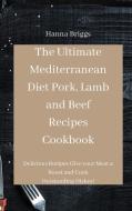 The Ultimate Mediterranean Diet Pork, Lamb and Beef Recipes Cookbook di Hanna Briggs edito da Hanna Briggs
